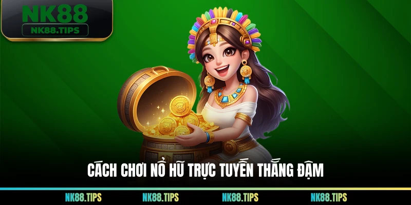 Cách chơi nổ hũ trực tuyến thắng đậm