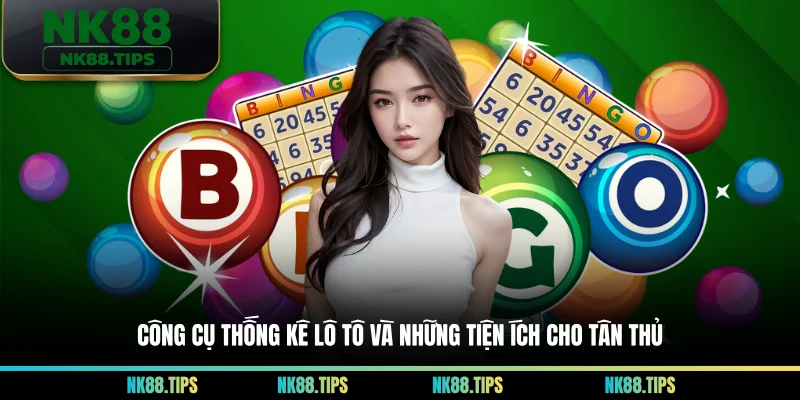 Công cụ thống kê lô tô và những tiện ích cho tân thủ