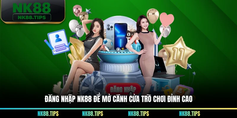 Đăng Nhập NK88 Để Mở Cánh Cửa Trò Chơi Đỉnh Cao