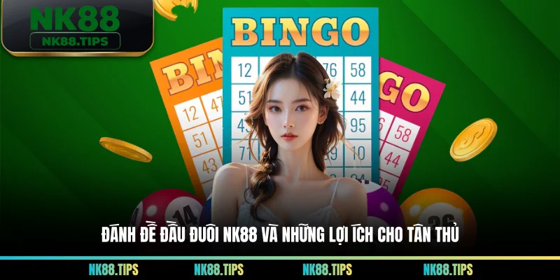 Đánh Đề Đầu Đuôi NK88 Và Những Lợi Ích Cho Tân Thủ