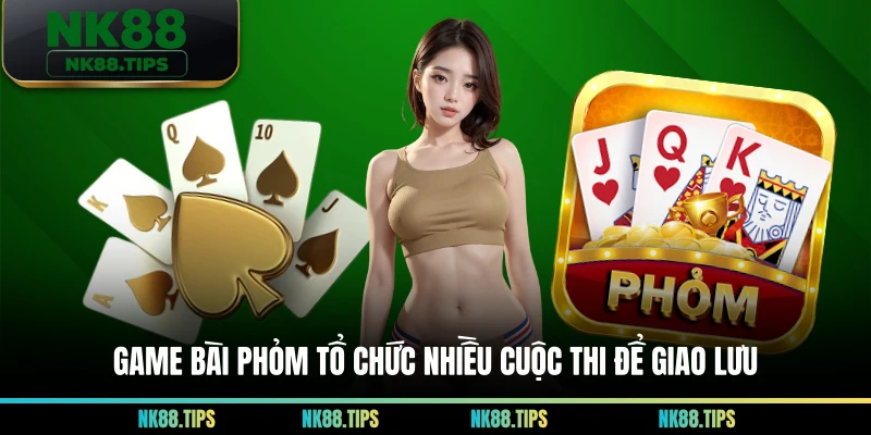 Game bài phỏm tổ chức nhiều cuộc thi để giao lưu