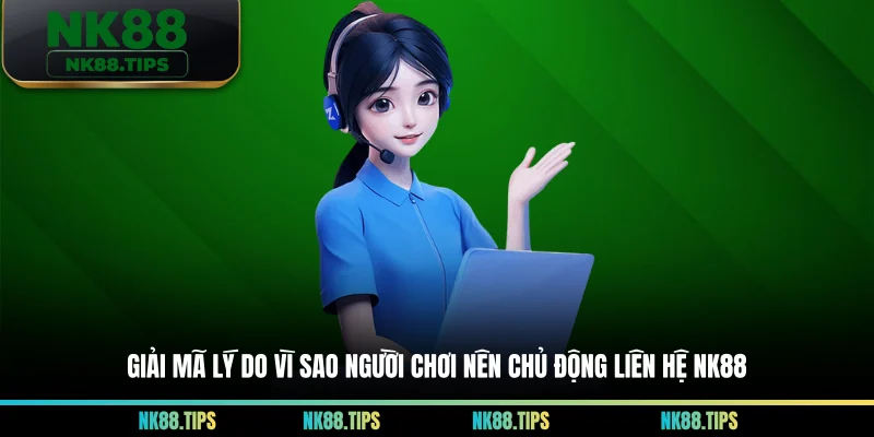 Giải mã lý do vì sao người chơi nên chủ động liên hệ NK88