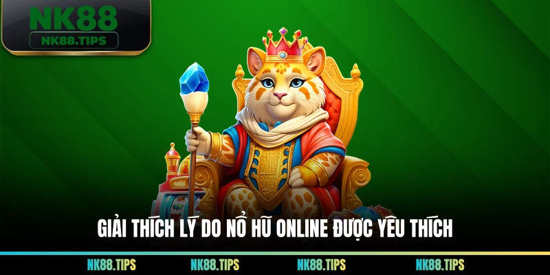 Giải thích lý do nổ hũ online được yêu thích
