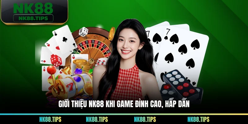 Giới thiệu NK88 khi game đỉnh cao, hấp dẫn