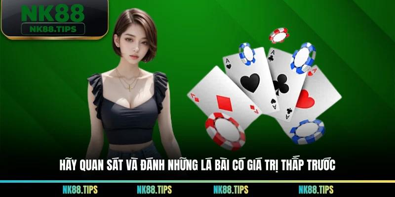 Hãy quan sát và đánh những lá bài có giá trị thấp trước