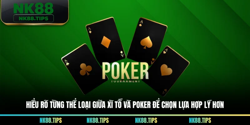Hiểu rõ từng thể loại giữa xì tố và poker để chọn lựa hợp lý hơn