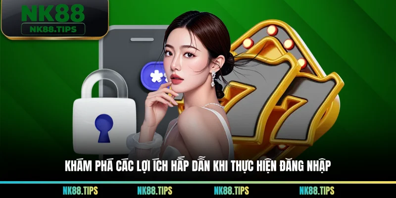 Khám phá các lợi ích hấp dẫn khi thực hiện đăng nhập