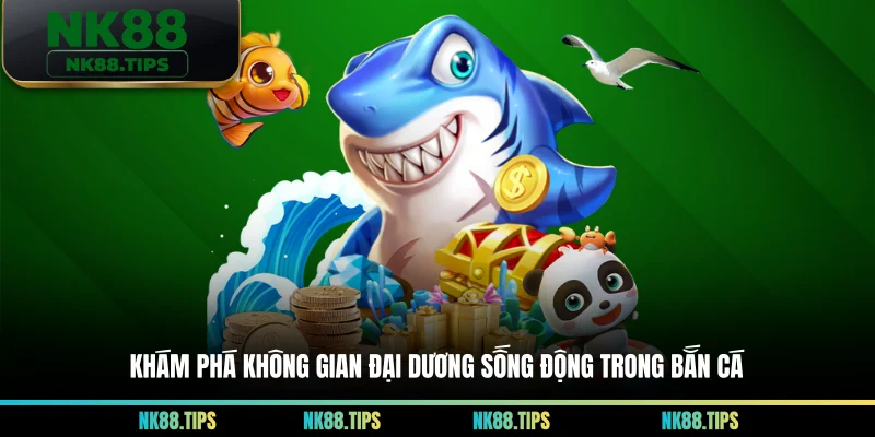 Khám phá không gian đại dương sống động trong bắn cá