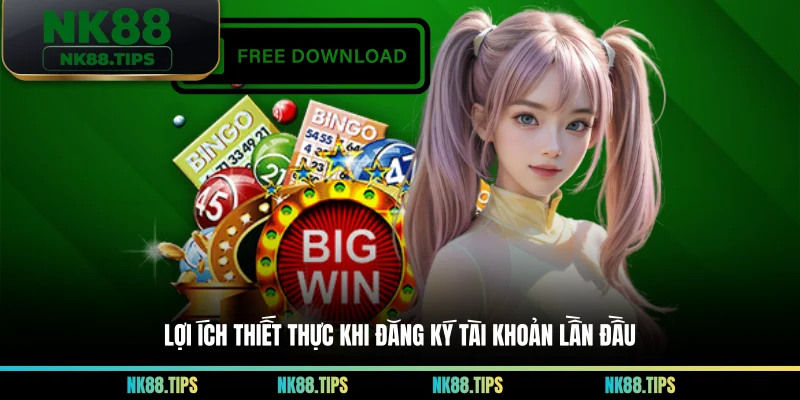 Lợi ích thiết thực khi đăng ký tài khoản lần đầu