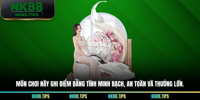 Môn chơi này ghi điểm bằng tính minh bạch, an toàn và thưởng lớn.