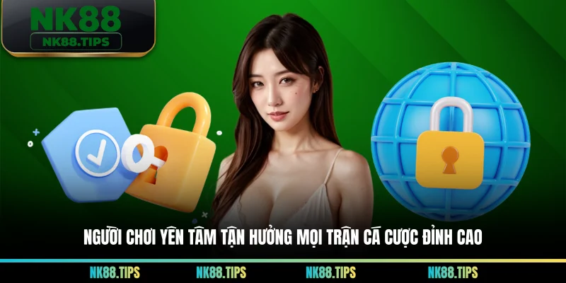 Người chơi yên tâm tận hưởng mọi trận cá cược đỉnh cao