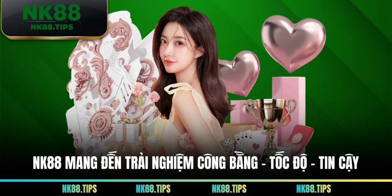 NK88 mang đến trải nghiệm công bằng - tốc độ - tin cậy