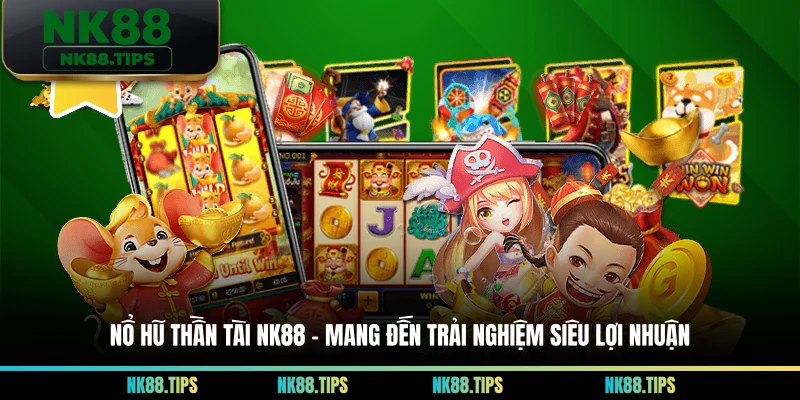 Nổ Hũ Thần Tài NK88 - Mang Đến Trải Nghiệm Siêu Lợi Nhuận