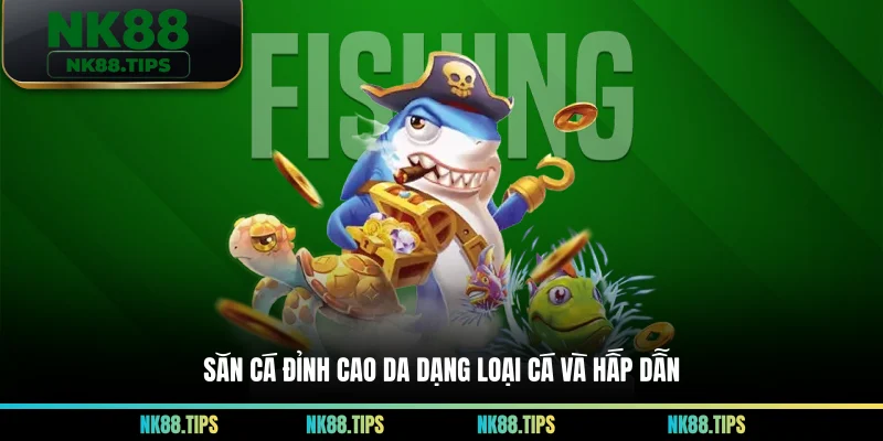 Săn cá đỉnh cao da dạng loại cá và hấp dẫn