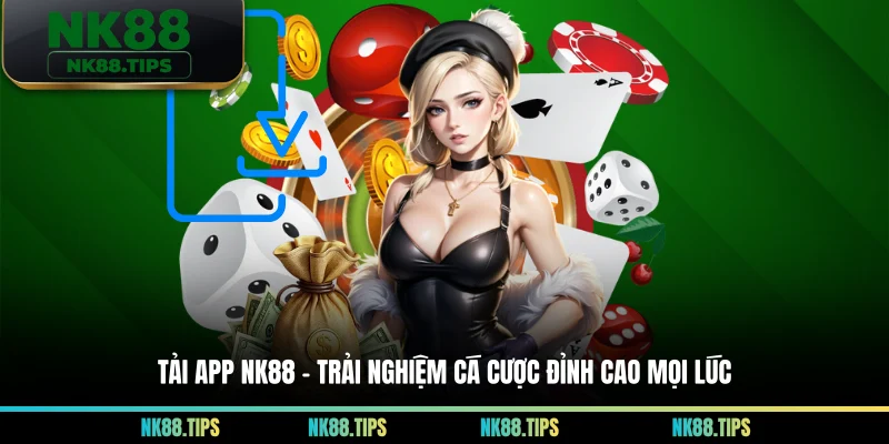 Tải App NK88 - Trải Nghiệm Cá Cược Đỉnh Cao Mọi Lúc