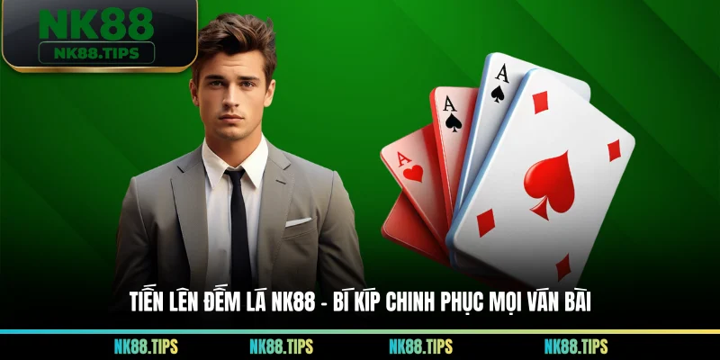 Tiến Lên Đếm Lá NK88 - Bí Kíp Chinh Phục Mọi Ván Bài
