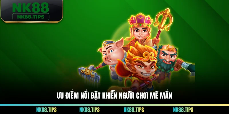 Ưu điểm nổi bật khiến người chơi mê mẩn