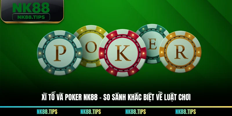 Xì Tố Và Poker NK88 - So Sánh Khác Biệt Về Luật Chơi